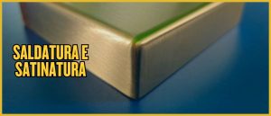 finitura spigolo inox: saldatura e satinatura
